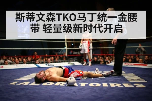 斯蒂文森TKO马丁统一金腰带 轻量级新时代开启